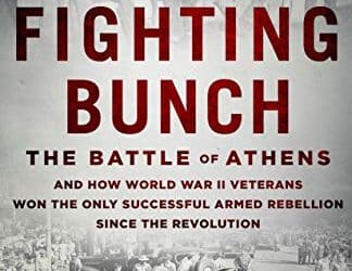 The Fighting Bunch: The Battle of Athens and How World War II Veterans Won the Only Successful Armed Rebellion Since the American Revolution